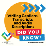 A yellow bubble with Writing Captions, Transcripts, and Audio Descriptions in black, with the words Did You Know? in white over pink and blue boxes. The inclusive pixelation logo appears in the lower right, with blue arrows in the upper right.