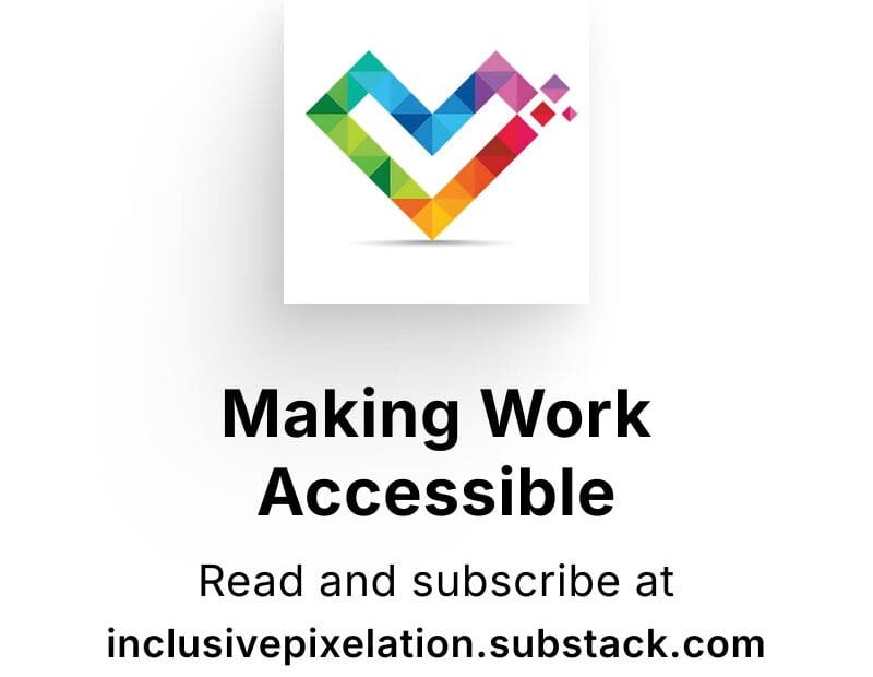 Making Work Accessible - Read and subscribe at inclusivepixelation.substack.com
