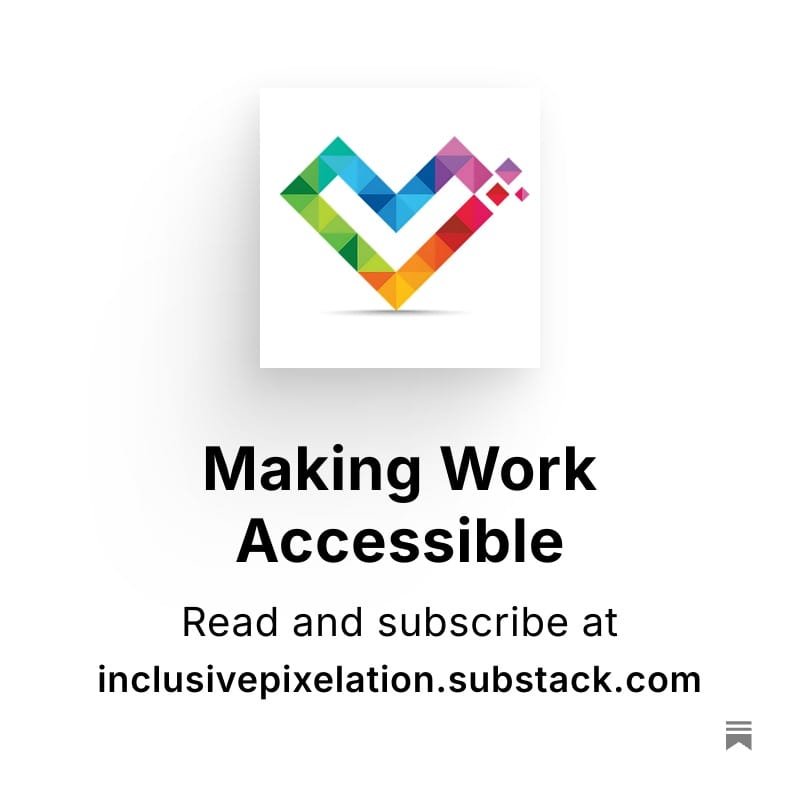 Making Work Accessible - Read and subscribe at inclusivepixelation.substack.com