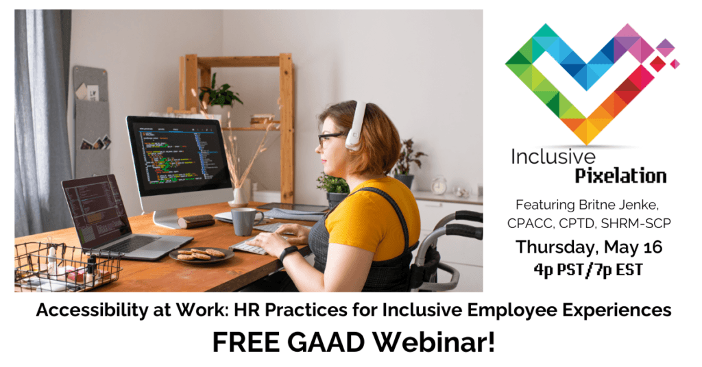 Accessibility at Work: HR Practices for Inclusive Employee Experiences - Free GAAD Webinar - Thursday May 16 4p PST 7p EST